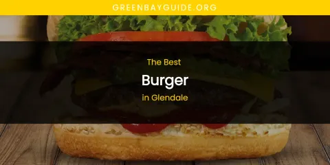 The Absolute Best Burger in Glendale