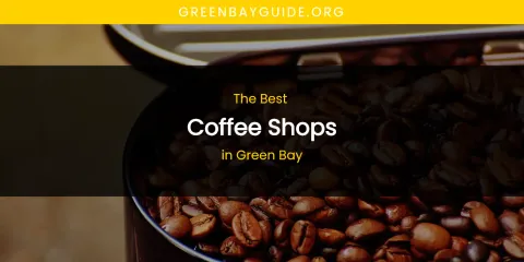 The Absolute Best Coffee Shops in Green Bay