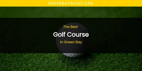 The Absolute Best Golf Course in Green Bay