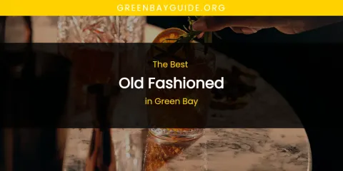 Best Old Fashioned in Green Bay: Ultimate Guide
