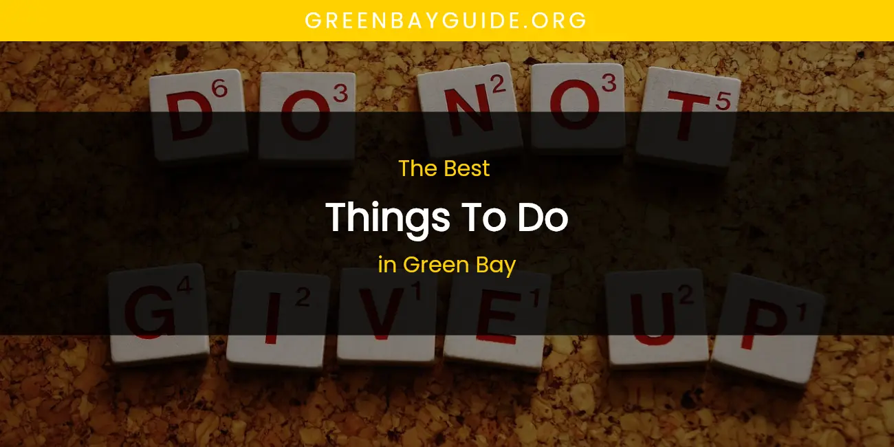 The Absolute Best Things to Do in Green Bay  [Updated 2026]